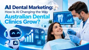 AI Dental Marketing How Is AI Changing the Way Australian Dental Clinics Grow